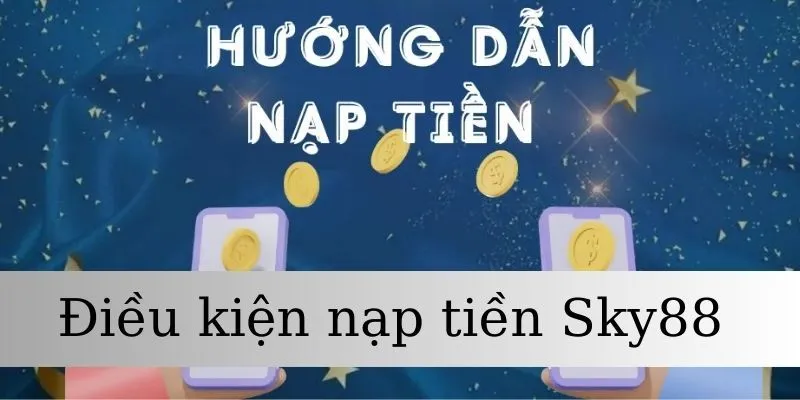 Quy định để hội viên thực hiện nạp tiền SKY88